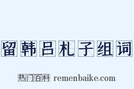 留韩吕札子组词是什么意思的图片